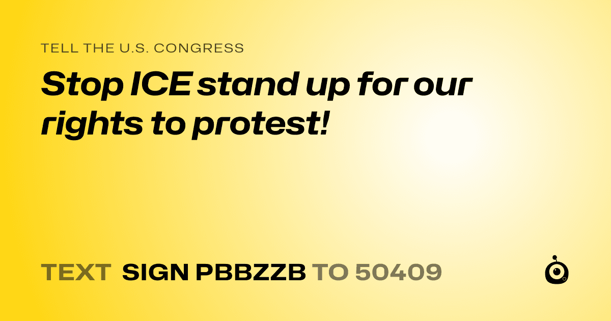 A shareable card that reads "tell the U.S. Congress: Stop ICE stand up for our rights to protest!" followed by "text sign PBBZZB to 50409"
