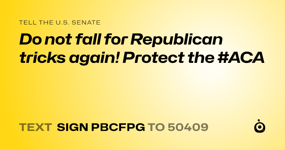 A shareable card that reads "tell the U.S. Senate: Do not fall for Republican tricks again! Protect the #ACA" followed by "text sign PBCFPG to 50409"