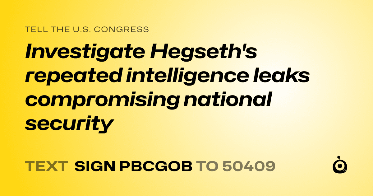 A shareable card that reads "tell the U.S. Congress: Investigate Hegseth's repeated intelligence leaks compromising national security" followed by "text sign PBCGOB to 50409"