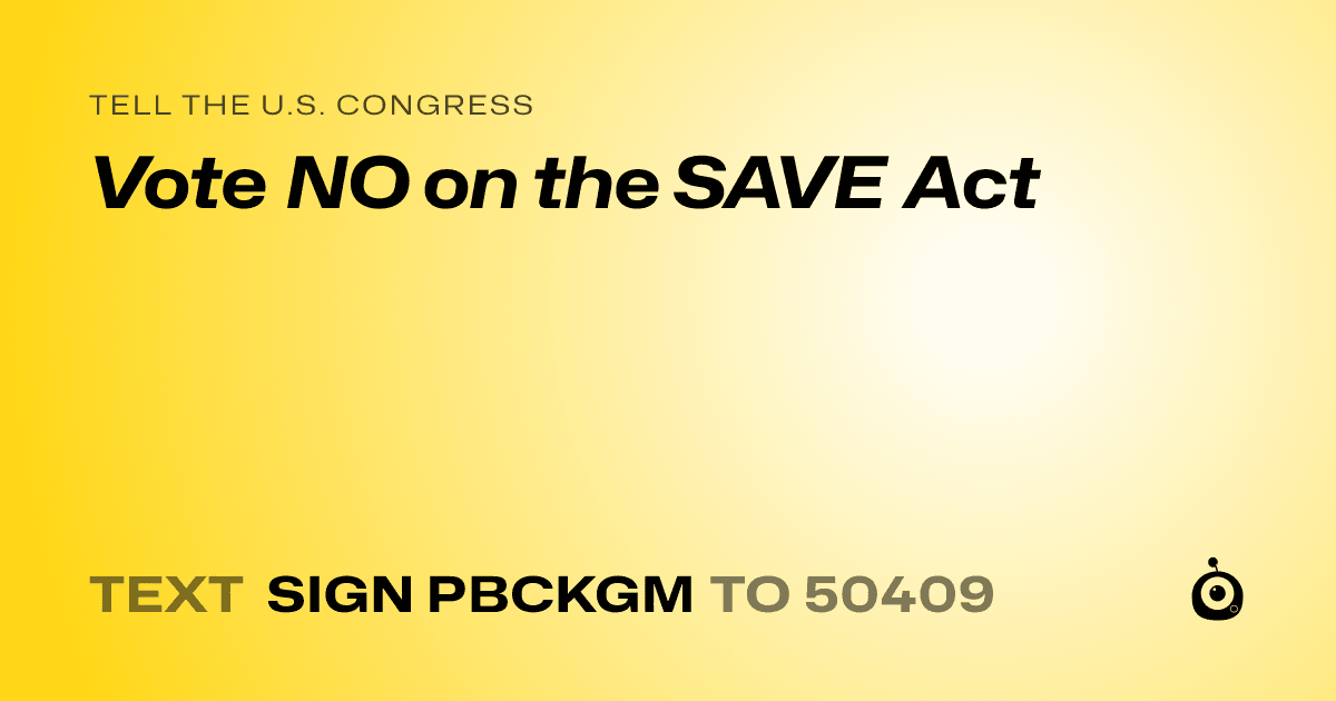 A shareable card that reads "tell the U.S. Congress: Vote NO on the SAVE Act" followed by "text sign PBCKGM to 50409"