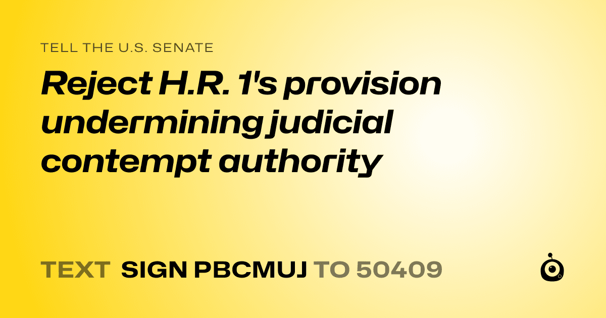 A shareable card that reads "tell the U.S. Senate: Reject H.R. 1's provision undermining judicial contempt authority" followed by "text sign PBCMUJ to 50409"