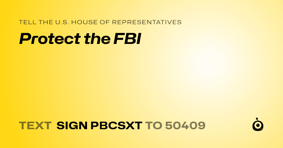 A shareable card that reads "tell the U.S. House of Representatives: Protect the FBI" followed by "text sign PBCSXT to 50409"