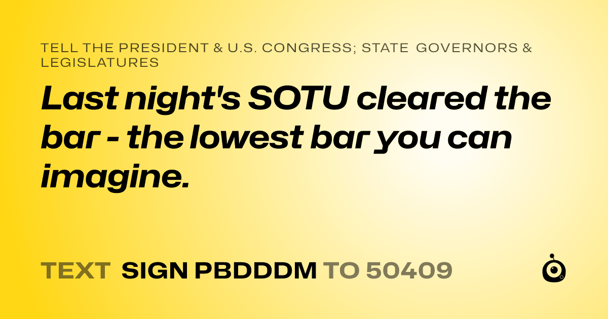 A shareable card that reads "tell the President & U.S. Congress; State Governors & Legislatures: Last night's SOTU cleared the bar - the lowest bar you can imagine." followed by "text sign PBDDDM to 50409"