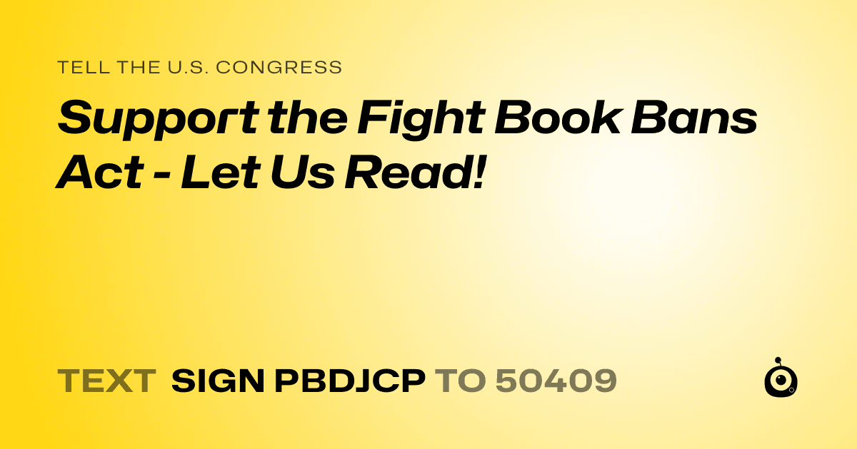 A shareable card that reads "tell the U.S. Congress: Support the Fight Book Bans Act - Let Us Read!" followed by "text sign PBDJCP to 50409"