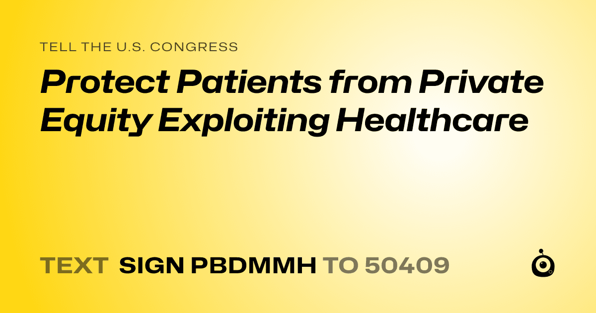 A shareable card that reads "tell the U.S. Congress: Protect Patients from Private Equity Exploiting Healthcare" followed by "text sign PBDMMH to 50409"