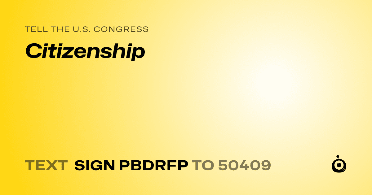 A shareable card that reads "tell the U.S. Congress: Citizenship" followed by "text sign PBDRFP to 50409"