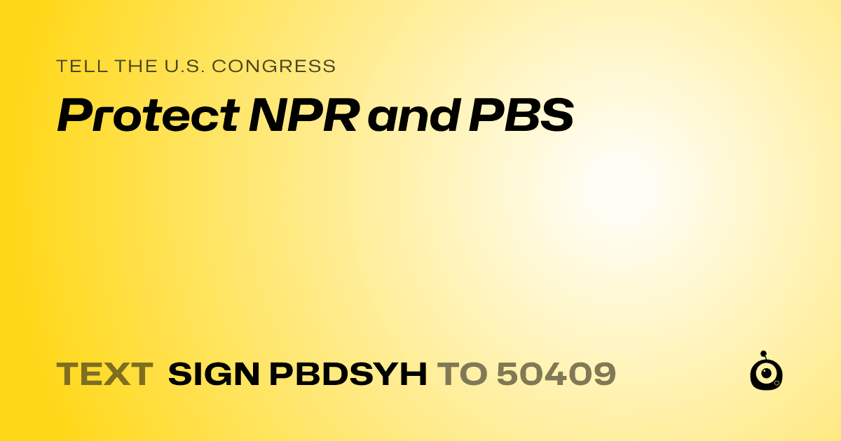 A shareable card that reads "tell the U.S. Congress: Protect NPR and PBS" followed by "text sign PBDSYH to 50409"
