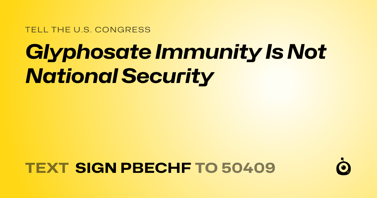 A shareable card that reads "tell the U.S. Congress: Glyphosate Immunity Is Not National Security" followed by "text sign PBECHF to 50409"