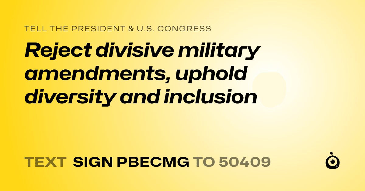 A shareable card that reads "tell the President & U.S. Congress: Reject divisive military amendments, uphold diversity and inclusion" followed by "text sign PBECMG to 50409"