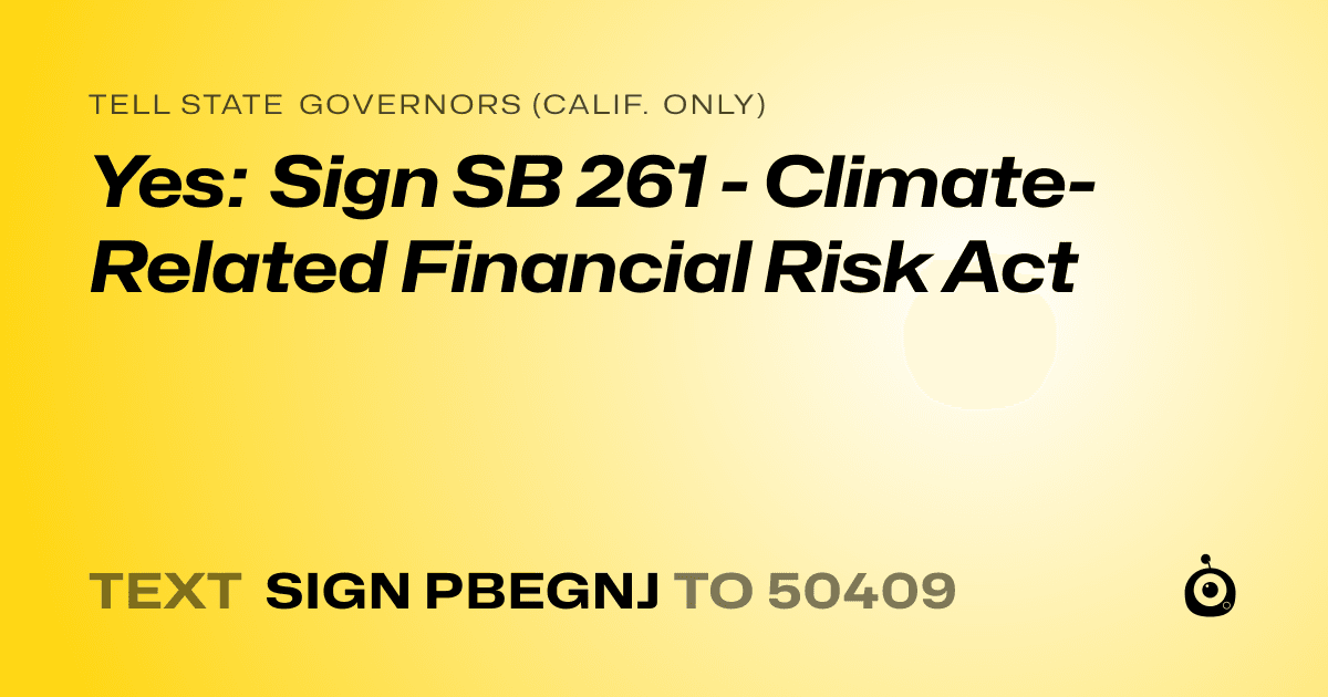 A shareable card that reads "tell State Governors (Calif. only): Yes: Sign SB 261 - Climate-Related Financial Risk Act" followed by "text sign PBEGNJ to 50409"