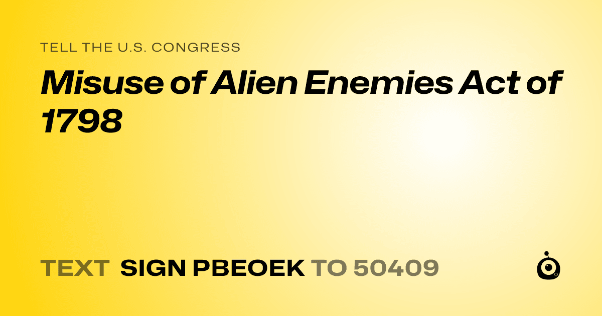 A shareable card that reads "tell the U.S. Congress: Misuse of Alien Enemies Act of 1798" followed by "text sign PBEOEK to 50409"