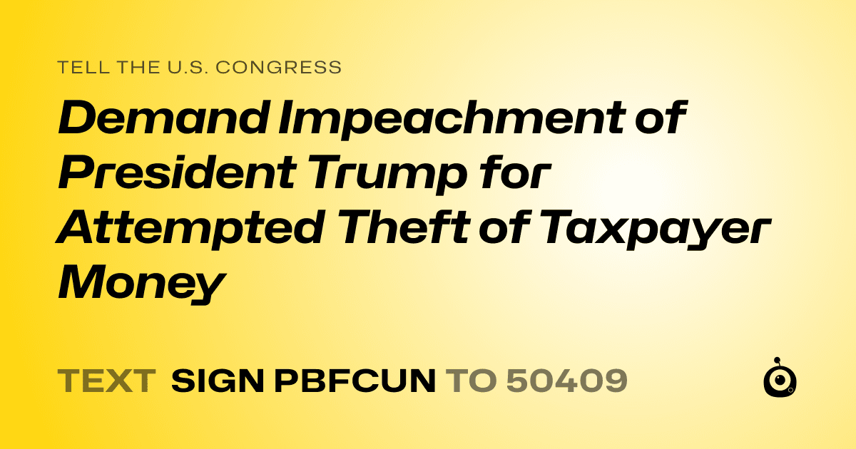 A shareable card that reads "tell the U.S. Congress: Demand Impeachment of President Trump for Attempted Theft of Taxpayer Money" followed by "text sign PBFCUN to 50409"