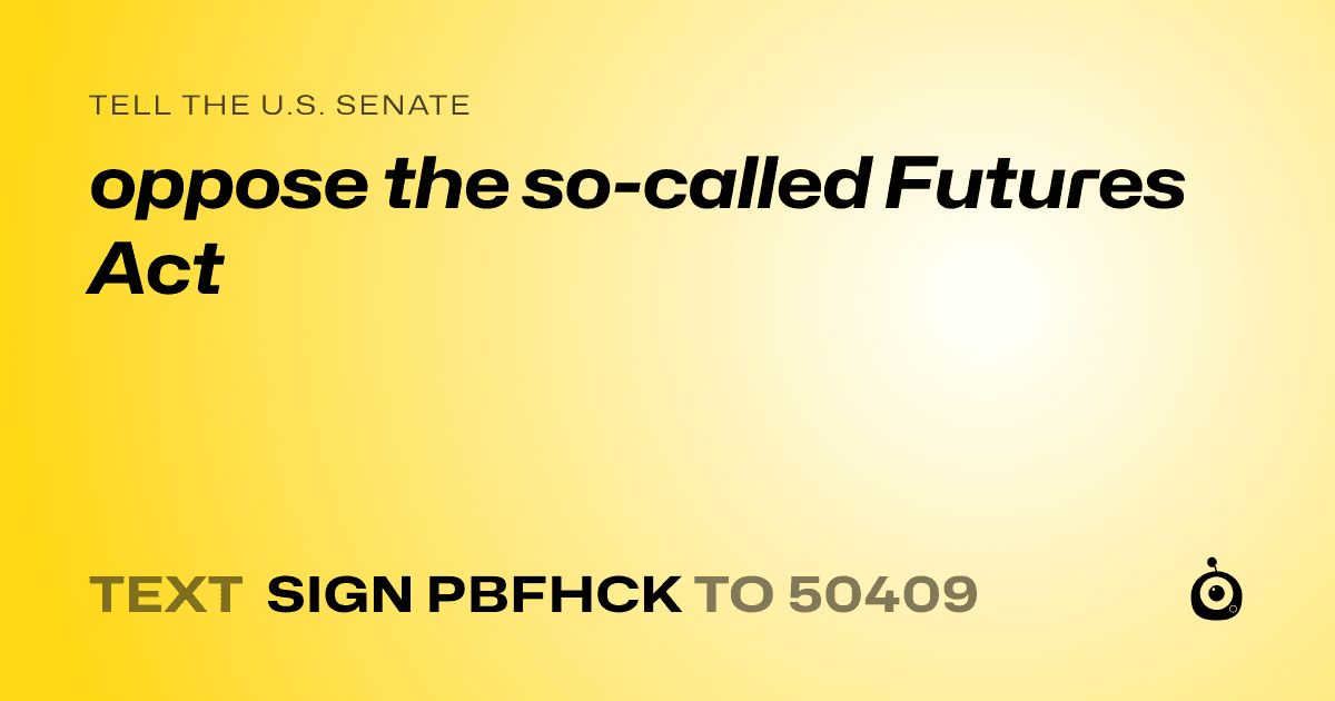 A shareable card that reads "tell the U.S. Senate: oppose the so-called Futures Act" followed by "text sign PBFHCK to 50409"