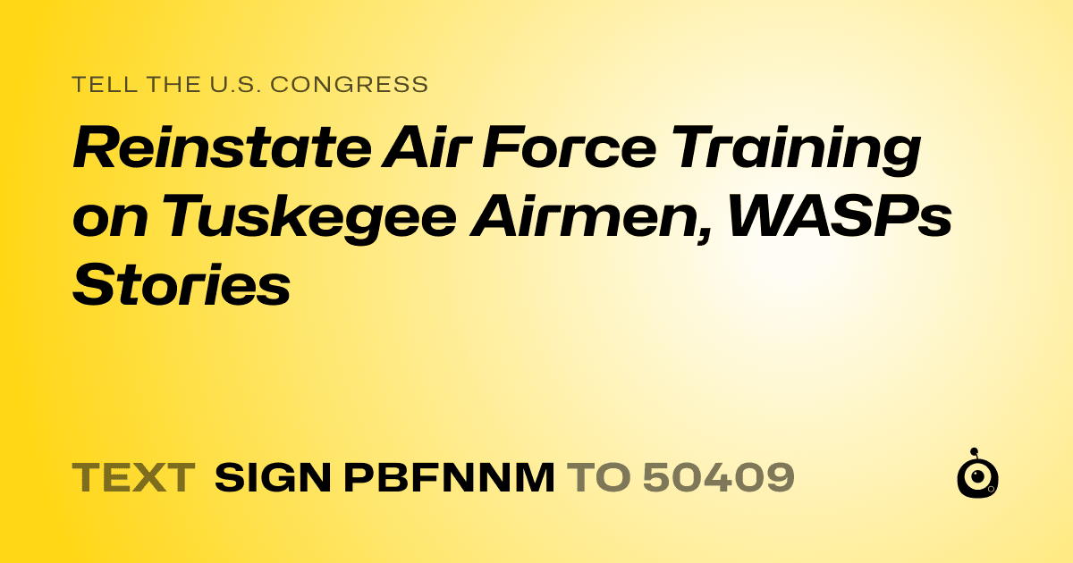A shareable card that reads "tell the U.S. Congress: Reinstate Air Force Training on Tuskegee Airmen, WASPs Stories" followed by "text sign PBFNNM to 50409"
