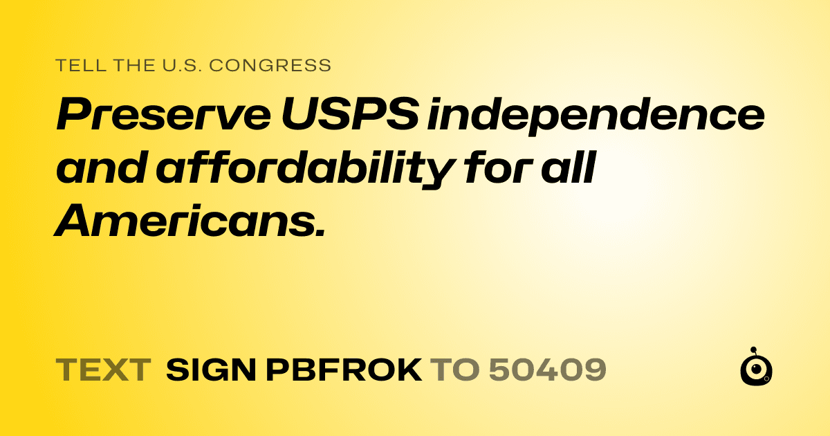 A shareable card that reads "tell the U.S. Congress: Preserve USPS independence and affordability for all Americans." followed by "text sign PBFROK to 50409"