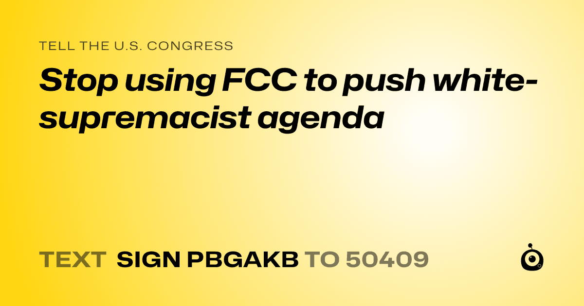 A shareable card that reads "tell the U.S. Congress: Stop using FCC to push white-supremacist agenda" followed by "text sign PBGAKB to 50409"