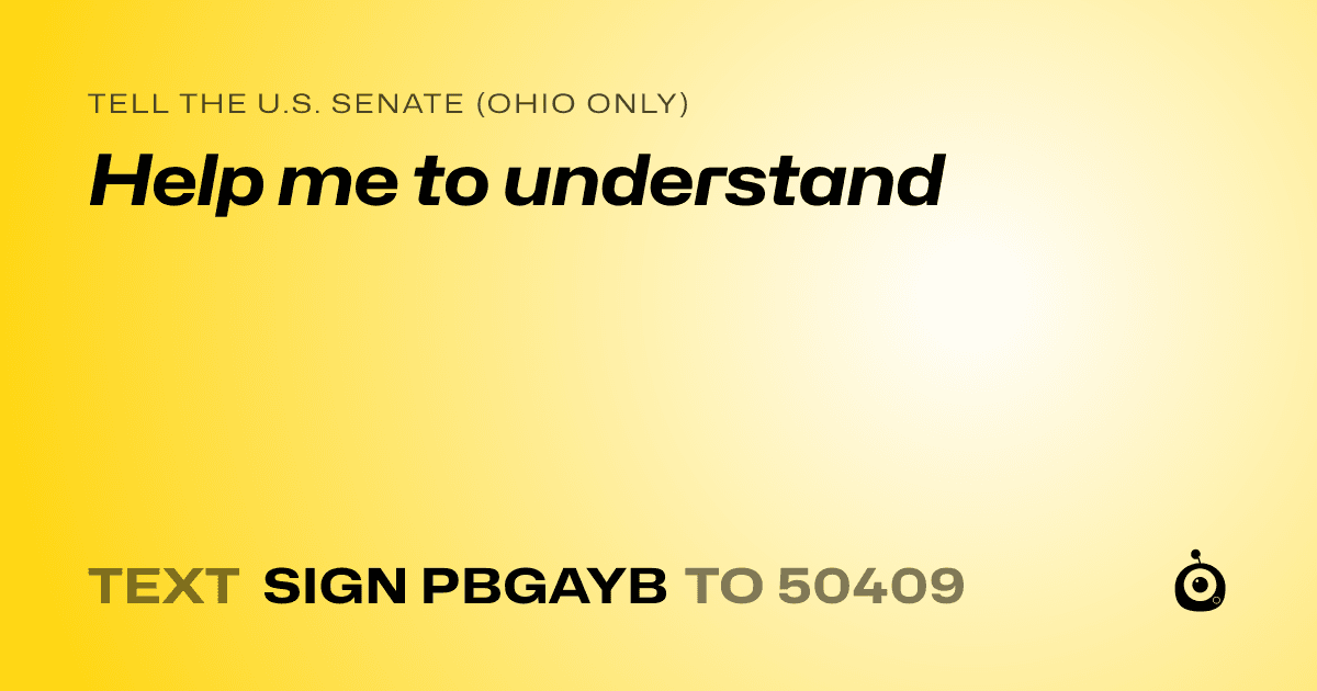 A shareable card that reads "tell the U.S. Senate (Ohio only): Help me to understand" followed by "text sign PBGAYB to 50409"