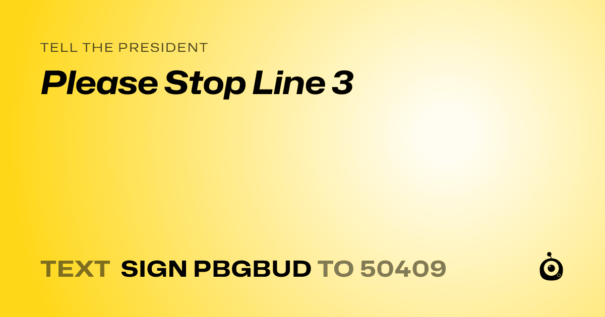 A shareable card that reads "tell the President: Please Stop Line 3" followed by "text sign PBGBUD to 50409"