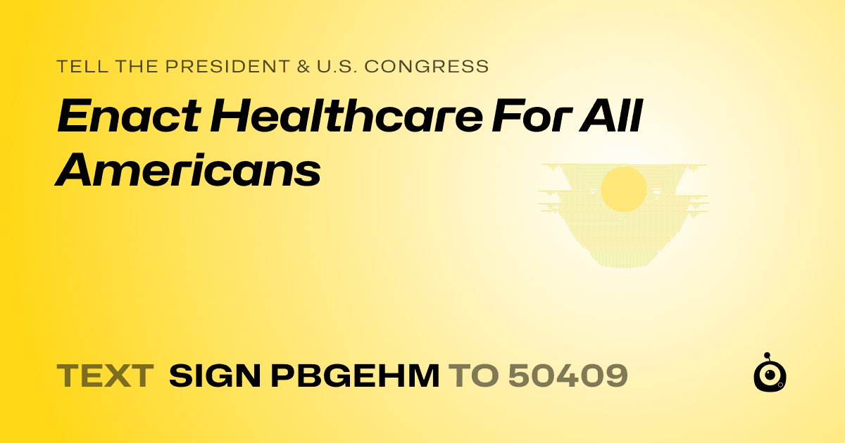 A shareable card that reads "tell the President & U.S. Congress: Enact Healthcare For All Americans" followed by "text sign PBGEHM to 50409"