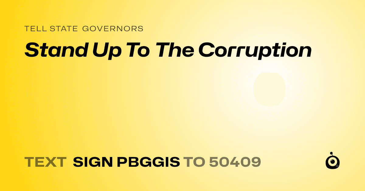 A shareable card that reads "tell State Governors: Stand Up To The Corruption" followed by "text sign PBGGIS to 50409"