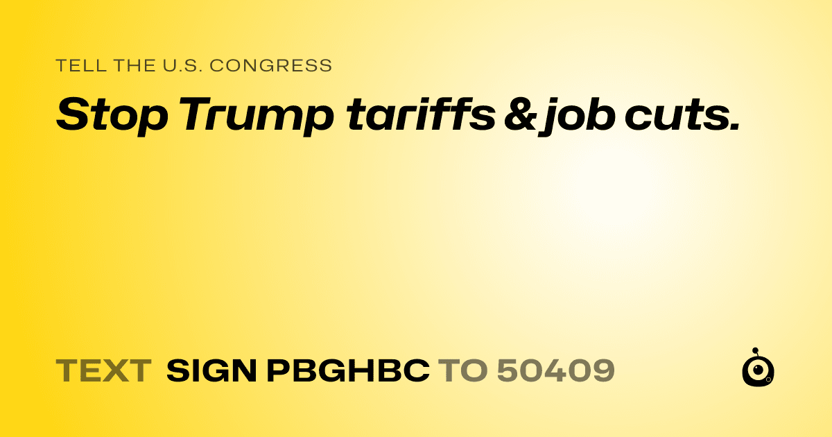 A shareable card that reads "tell the U.S. Congress: Stop Trump tariffs & job cuts." followed by "text sign PBGHBC to 50409"