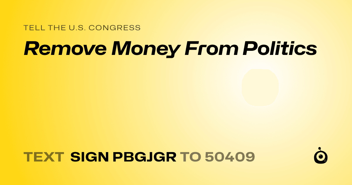 A shareable card that reads "tell the U.S. Congress: Remove Money From Politics" followed by "text sign PBGJGR to 50409"