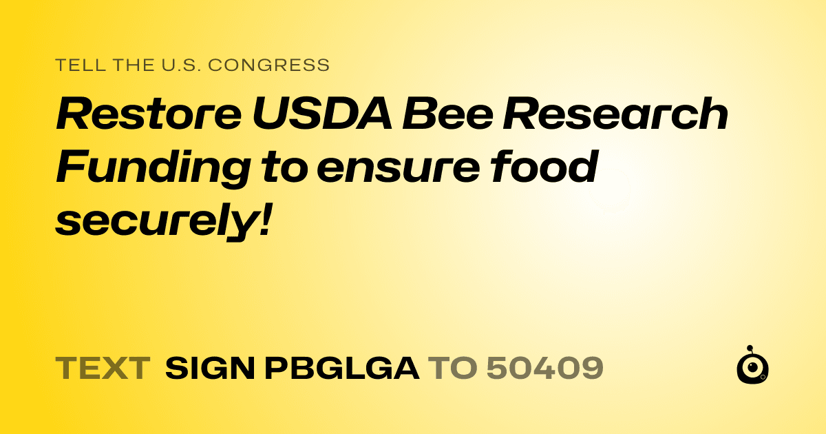 A shareable card that reads "tell the U.S. Congress: Restore USDA Bee Research Funding to ensure food securely!" followed by "text sign PBGLGA to 50409"