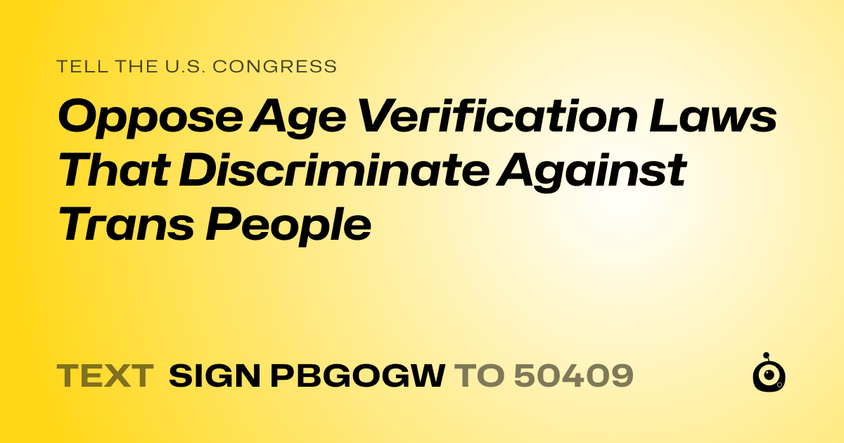 A shareable card that reads "tell the U.S. Congress: Oppose Age Verification Laws That Discriminate Against Trans People" followed by "text sign PBGOGW to 50409"