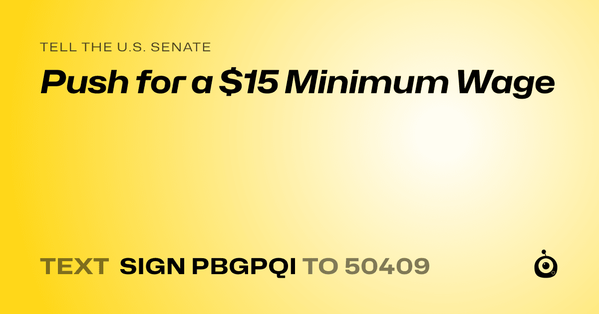 A shareable card that reads "tell the U.S. Senate: Push for a $15 Minimum Wage" followed by "text sign PBGPQI to 50409"