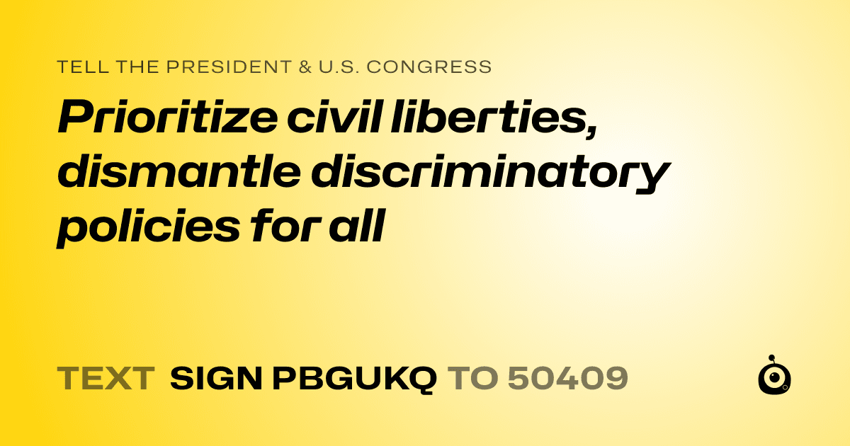 A shareable card that reads "tell the President & U.S. Congress: Prioritize civil liberties, dismantle discriminatory policies for all" followed by "text sign PBGUKQ to 50409"
