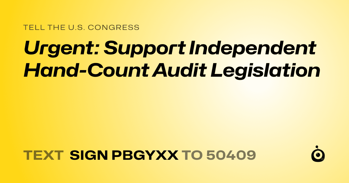 A shareable card that reads "tell the U.S. Congress: Urgent: Support Independent Hand-Count Audit Legislation" followed by "text sign PBGYXX to 50409"