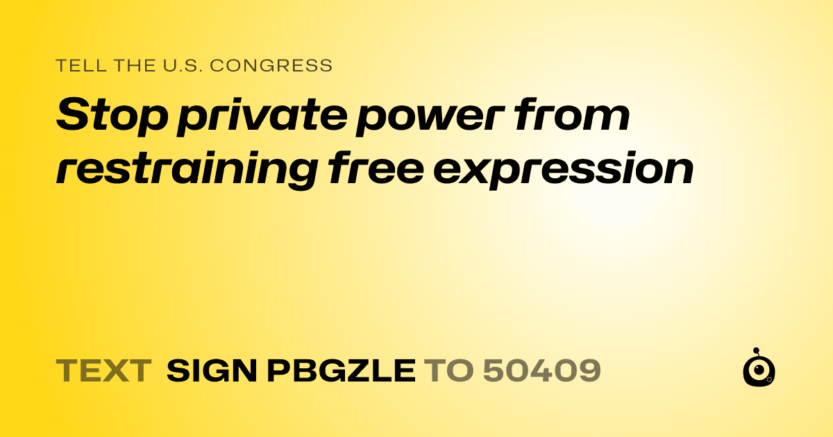 A shareable card that reads "tell the U.S. Congress: Stop private power from restraining free expression" followed by "text sign PBGZLE to 50409"