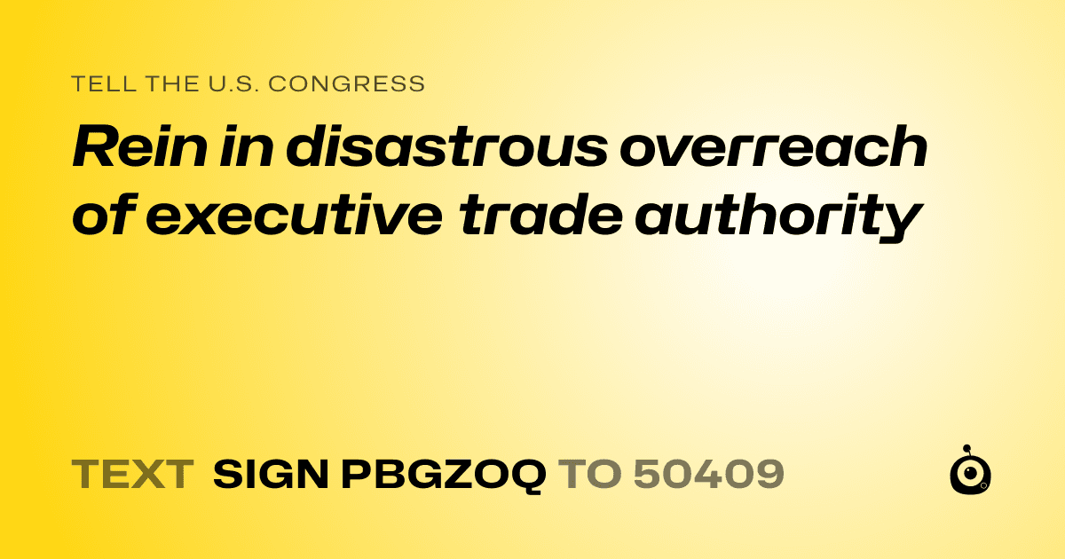 A shareable card that reads "tell the U.S. Congress: Rein in disastrous overreach of executive trade authority" followed by "text sign PBGZOQ to 50409"