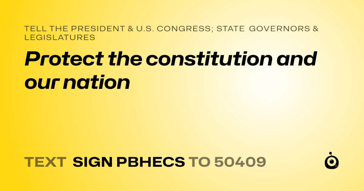 A shareable card that reads "tell the President & U.S. Congress; State Governors & Legislatures: Protect the constitution and our nation" followed by "text sign PBHECS to 50409"