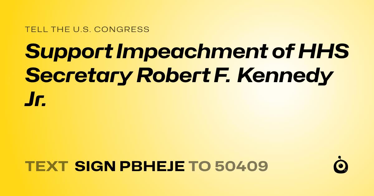 A shareable card that reads "tell the U.S. Congress: Support Impeachment of HHS Secretary Robert F. Kennedy Jr." followed by "text sign PBHEJE to 50409"