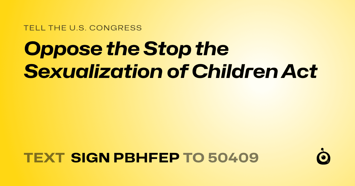 A shareable card that reads "tell the U.S. Congress: Oppose the Stop the Sexualization of Children Act" followed by "text sign PBHFEP to 50409"