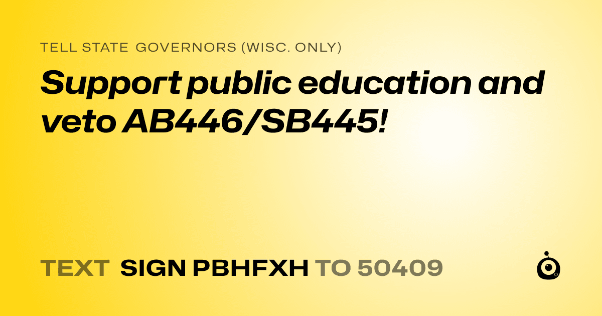 A shareable card that reads "tell State Governors (Wisc. only): Support public education and veto AB446/SB445!" followed by "text sign PBHFXH to 50409"