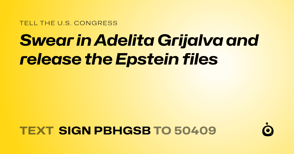 A shareable card that reads "tell the U.S. Congress: Swear in Adelita Grijalva and release the Epstein files" followed by "text sign PBHGSB to 50409"