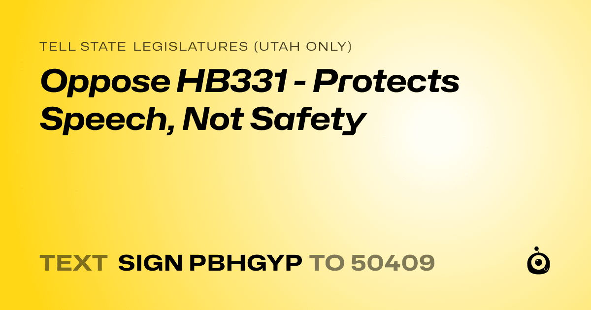 A shareable card that reads "tell State Legislatures (Utah only): Oppose HB331 - Protects Speech, Not Safety" followed by "text sign PBHGYP to 50409"