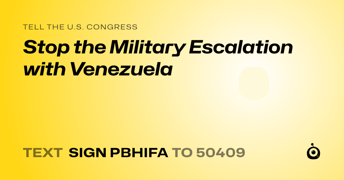 A shareable card that reads "tell the U.S. Congress: Stop the Military Escalation with Venezuela" followed by "text sign PBHIFA to 50409"