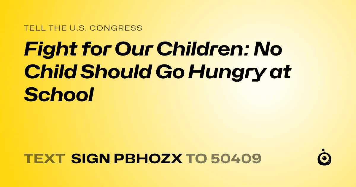 A shareable card that reads "tell the U.S. Congress: Fight for Our Children: No Child Should Go Hungry at School" followed by "text sign PBHOZX to 50409"
