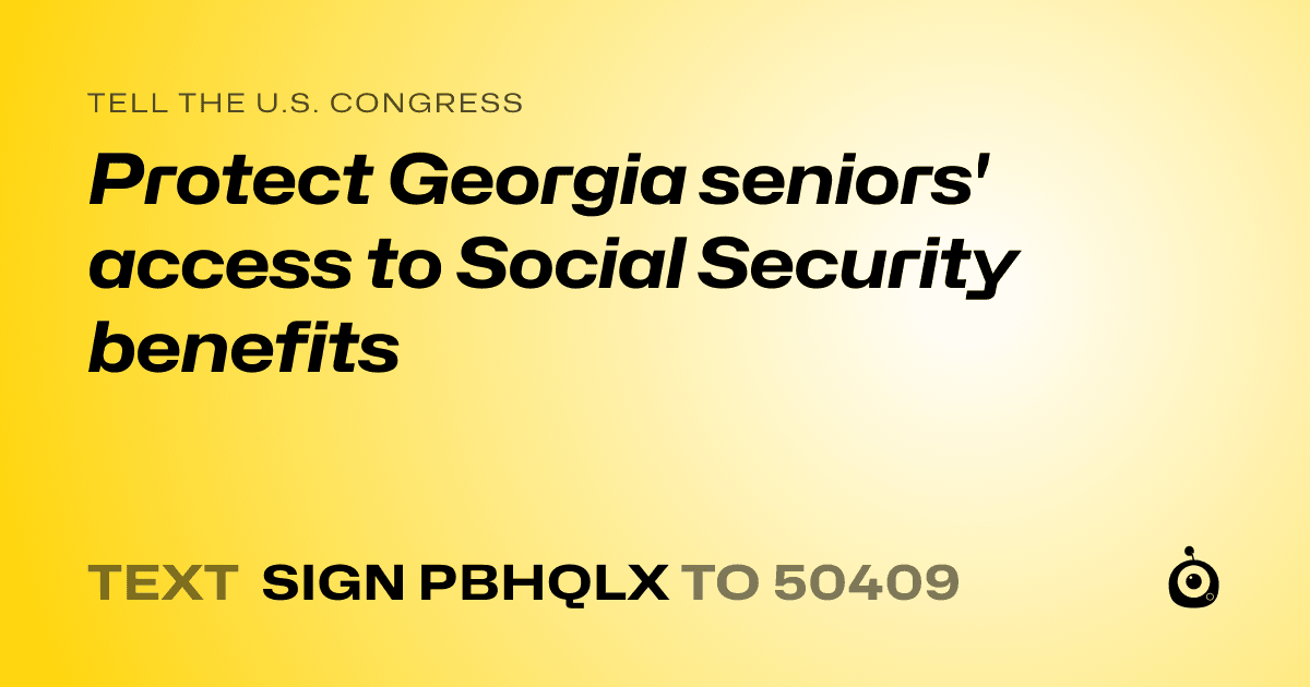 A shareable card that reads "tell the U.S. Congress: Protect Georgia seniors' access to Social Security benefits" followed by "text sign PBHQLX to 50409"