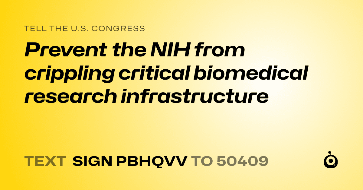 A shareable card that reads "tell the U.S. Congress: Prevent the NIH from crippling critical biomedical research infrastructure" followed by "text sign PBHQVV to 50409"