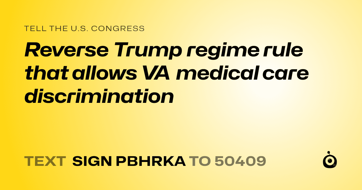 A shareable card that reads "tell the U.S. Congress: Reverse Trump regime rule that allows VA medical care discrimination" followed by "text sign PBHRKA to 50409"