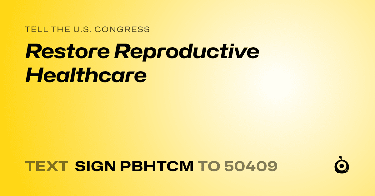 A shareable card that reads "tell the U.S. Congress: Restore Reproductive Healthcare" followed by "text sign PBHTCM to 50409"