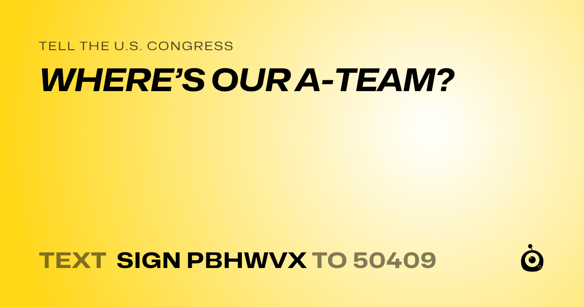 A shareable card that reads "tell the U.S. Congress: WHERE’S OUR A-TEAM?" followed by "text sign PBHWVX to 50409"