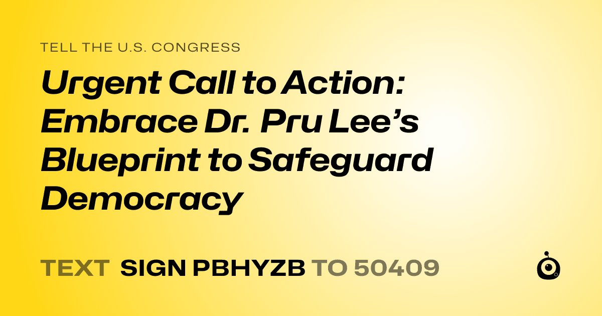 A shareable card that reads "tell the U.S. Congress: Urgent Call to Action: Embrace Dr. Pru Lee’s Blueprint to Safeguard Democracy" followed by "text sign PBHYZB to 50409"