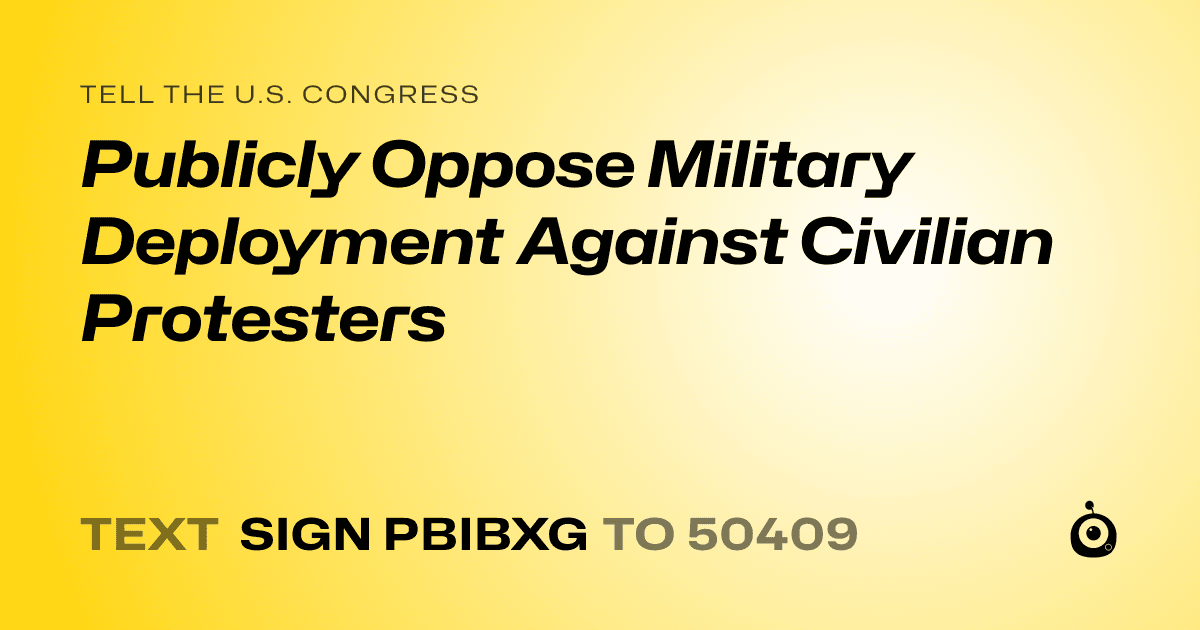 A shareable card that reads "tell the U.S. Congress: Publicly Oppose Military Deployment Against Civilian Protesters" followed by "text sign PBIBXG to 50409"