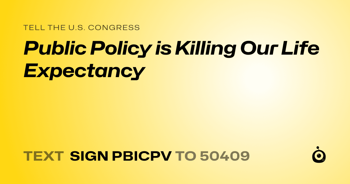 A shareable card that reads "tell the U.S. Congress: Public Policy is Killing Our Life Expectancy" followed by "text sign PBICPV to 50409"