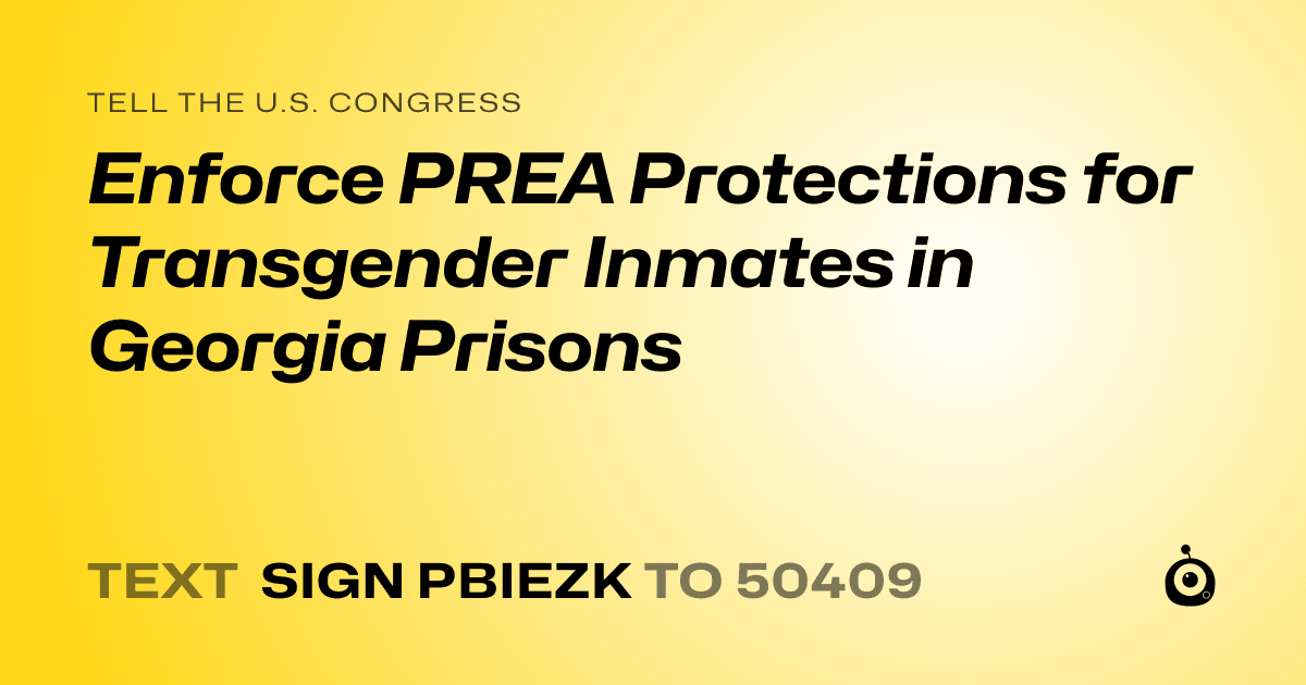 A shareable card that reads "tell the U.S. Congress: Enforce PREA Protections for Transgender Inmates in Georgia Prisons" followed by "text sign PBIEZK to 50409"